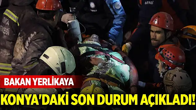 Bakan Yerlikaya Konya'daki son durum açıkladı!
