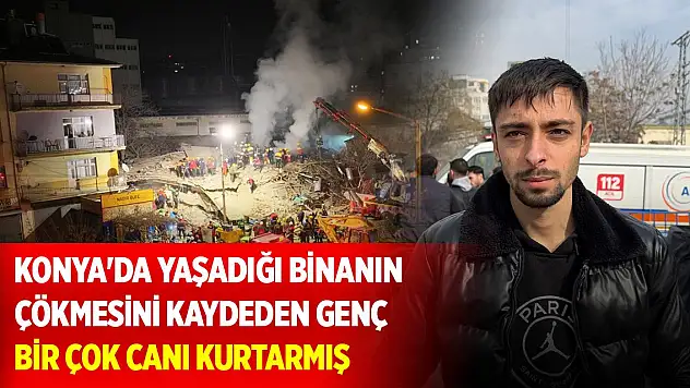 Konya'da yaşadığı binanın çökmesini kaydeden genç bir çok canı kurtarmış
