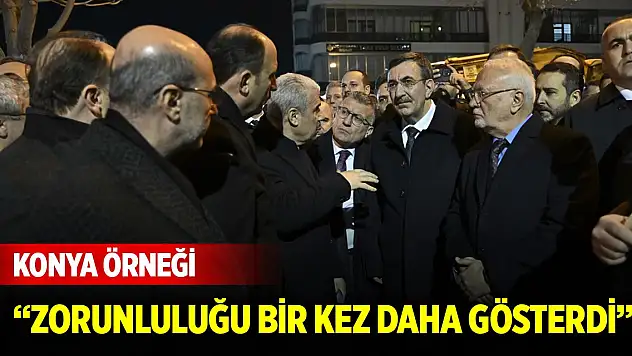 Cumhurbaşkanı Yardımcısı Yılmaz'dan Konya örneği: Zorunluluğu bir kez daha gösterdi
