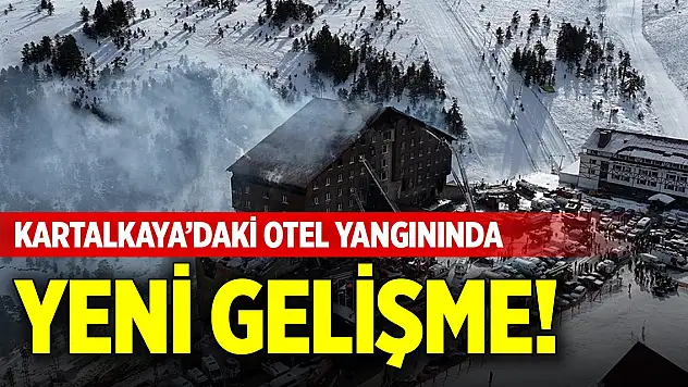 Kartalkaya'daki otel yangınında yeni gelişme!