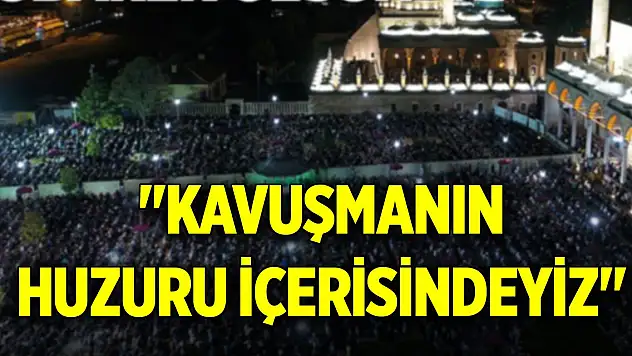 'Kavuşmanın huzuru içerisindeyiz'