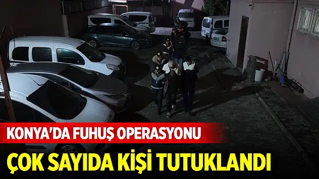 Konya'da 12 farklı adrese eş zamanlı fuhuş operasyonu
