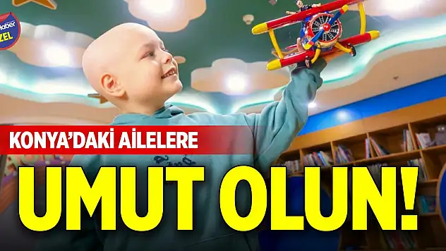 Konya'daki ailelere umut olun!