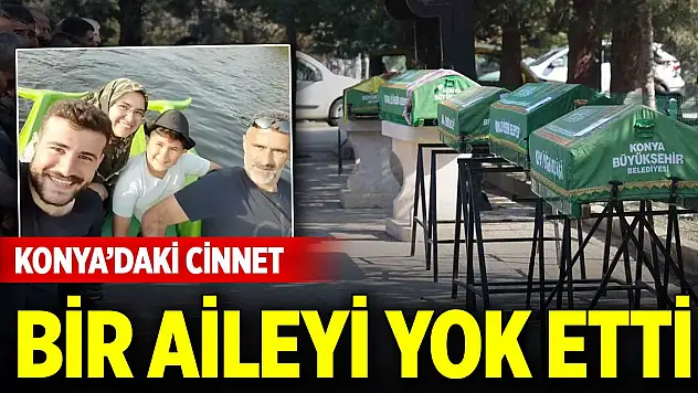 Konya'daki cinnet bir aileyi yok etti
