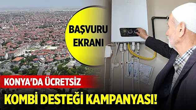 Konya'da ücretsiz kombi desteği kampanyası! Sınırlı sayıda kişi yararlanacak