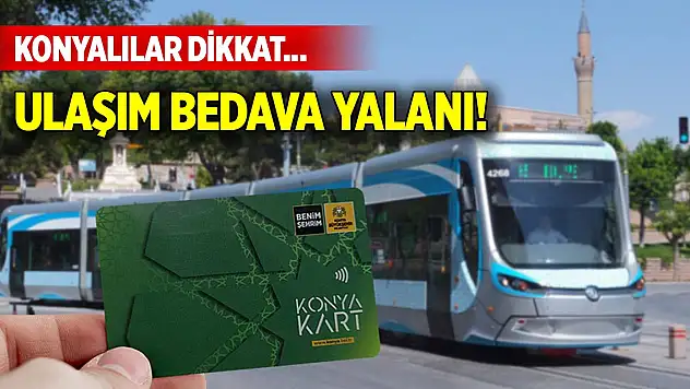 Konyalılar dikkat... Toplu ulaşım bedava yalanı!
