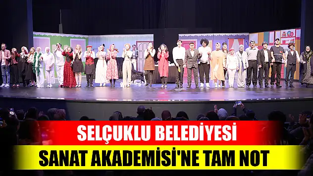 Selçuklu Belediyesi Sanat Akademisi'ne tam not