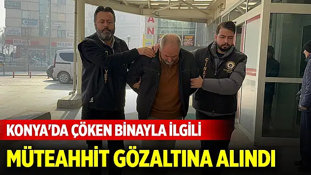 Konya'da çöken binayla ilgili müteahhit gözaltına alındı