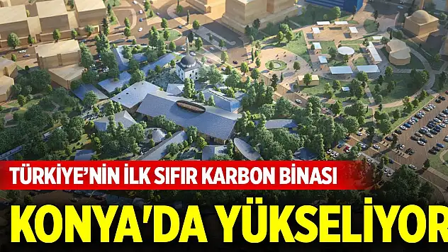 Türkiye'nin ilk sıfır karbon binası Konya'da yükseliyor