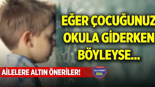 Ailelere altın öneriler! Eğer çocuğunuz okula giderken böyleyse...