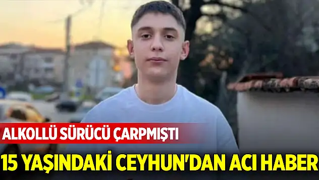 Alkollü sürücü çarpmıştı: 15 yaşındaki Ceyhun'dan acı haber