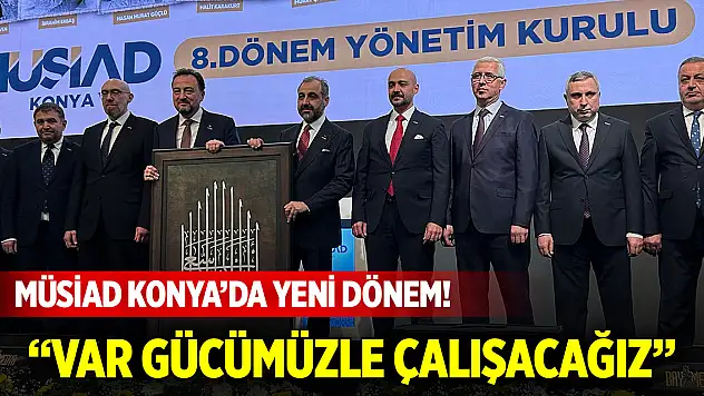 MÜSİAD Konya'da yeni dönem! 'Var gücümüzle çalışacağız'