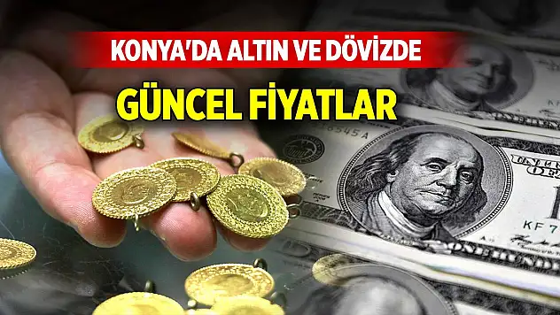 Konya'da altın ve döviz fiyatları (21 Mart 2025)