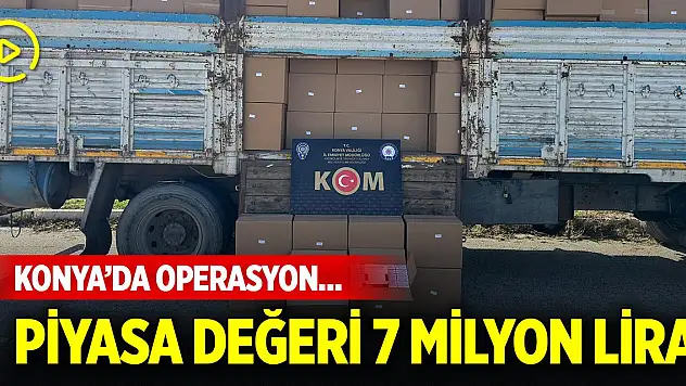 Konya'da operasyon... Piyasa değeri 7 milyon lira