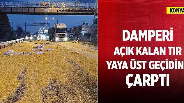 Konya'da damperi açık kalan tır, yaya üst geçidine çarptı