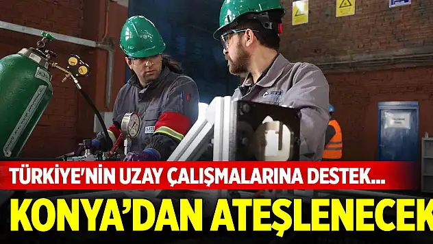 Türkiye'nin uzay çalışmalarına destek... Konya'dan ateşlenecek