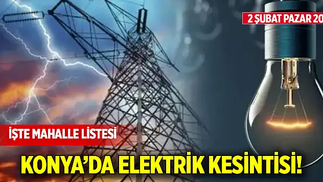 Konya'da elektrik kesintisi! İşte mahalle listesi (2 Şubat 2025 Pazar)