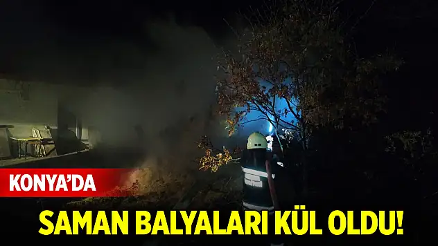 Konya'da saman balyaları kül oldu!