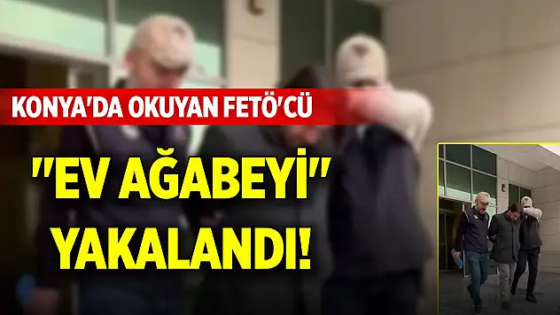 Konya'da okuyan FETÖ'cü 'ev ağabeyi' yakalandı!