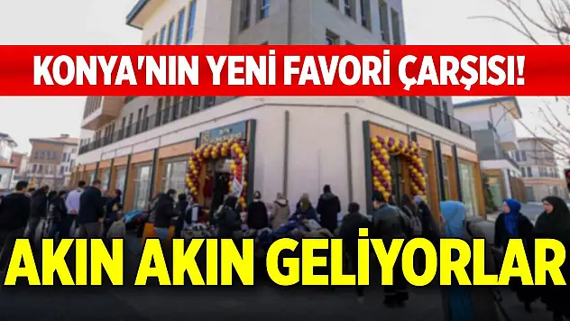 Konya'nın yeni favori çarşısı! Akın akın geliyorlar