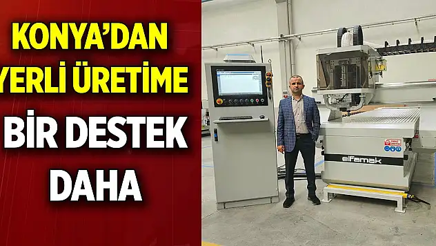 Konya'dan yerli üretime bir destek daha