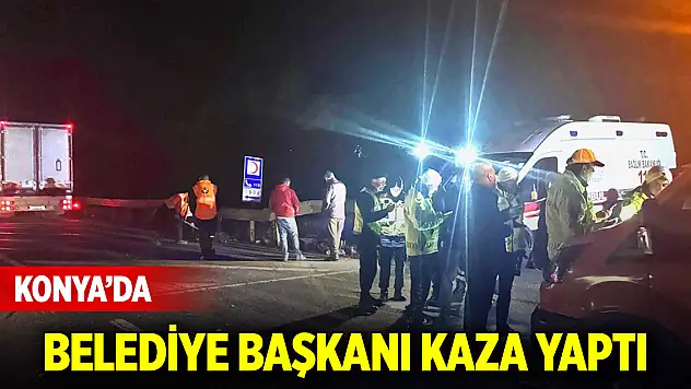 Konya'da belediye başkanı kaza yaptı