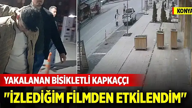Konya'da yakalanan bisikletli kapkaççı: 'İzlediğim filmden etkilendim'