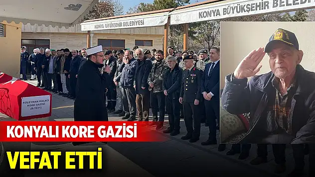 Konyalı Kore Gazisi vefat etti