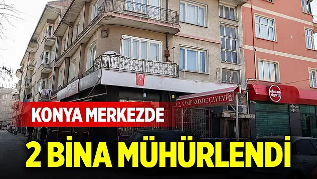 Konya merkezde 2 bina mühürlendi