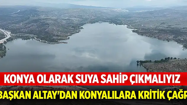 Başkan Altay'dan Konyalılara kritik çağrı! Konya olarak suya sahip çıkmalıyız
