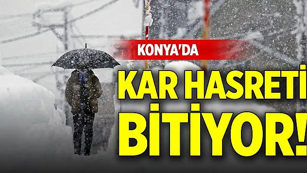 Konya'da kar hasreti bitiyor! Bu günlere dikkat
