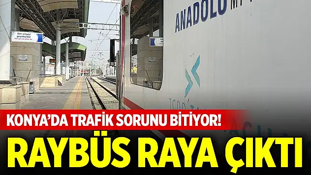 Konya'da trafik sorunu bitiyor! Raybüs raya çıktı