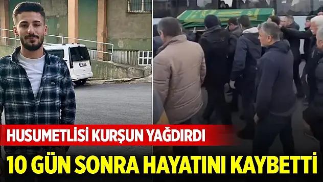 Husumetlisi kurşun yağdırdı, 10 gün sonra hayatını kaybetti