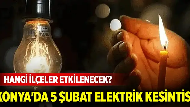 Konya'da 5 Şubat Elektrik Kesintisi: Hangi İlçeler Etkilenecek?