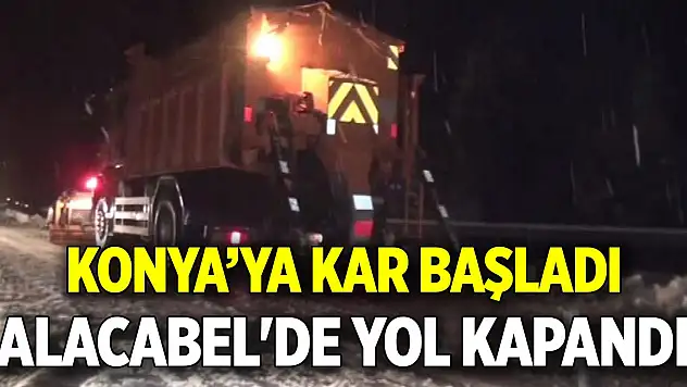 Konya'ya kar başladı  Alacabel'de yol kapandı