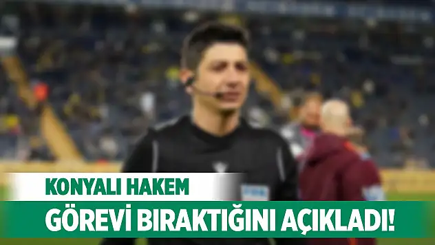 Konyalı hakem görevi bıraktığını açıkladı!