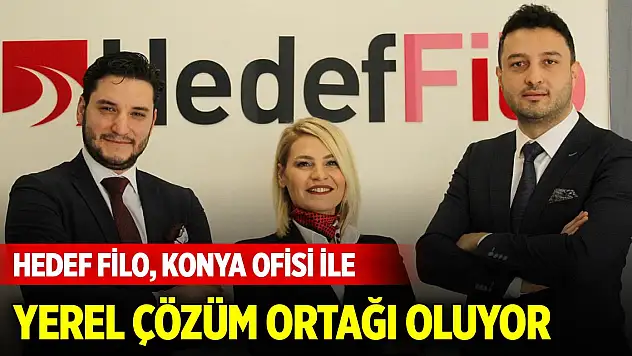 Hedef Filo, Konya ofisi ile firmaların yerel çözüm ortağı oluyor