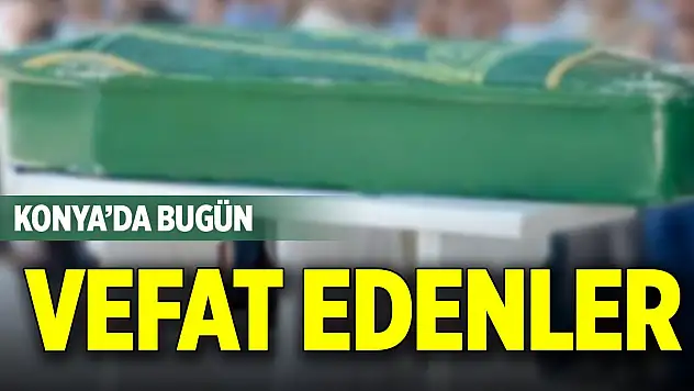 Konya'da bugün vefat edenler (5 Şubat 2025)