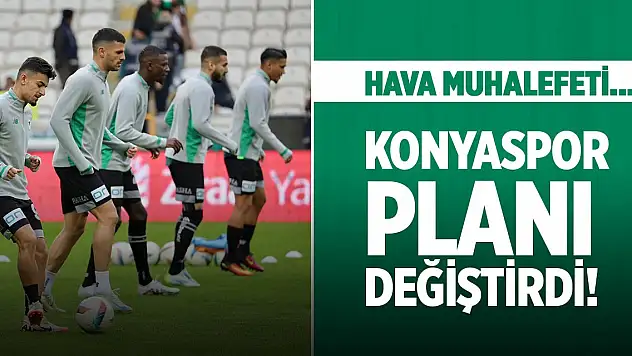 Konyaspor deplasman planını değiştirdi!