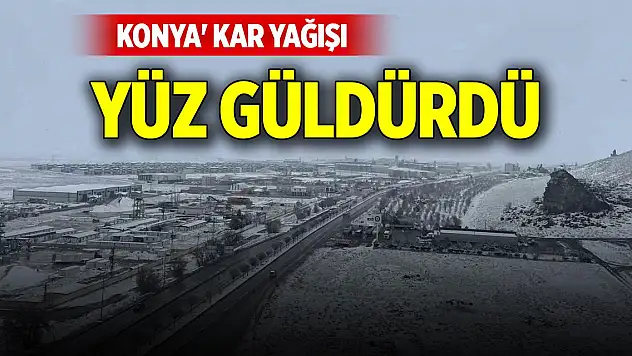 Konya'nın ilçelerinde kar yağışı çiftçilerin yüzünü güldürdü