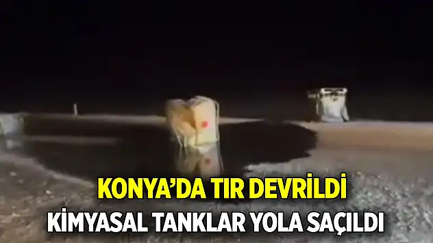 Konya'da tır devrildi  Kimyasal tanklar yola saçıldı