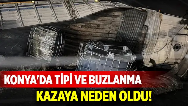 Konya'da tipi ve buzlanma kazaya neden oldu: 1 yaralı