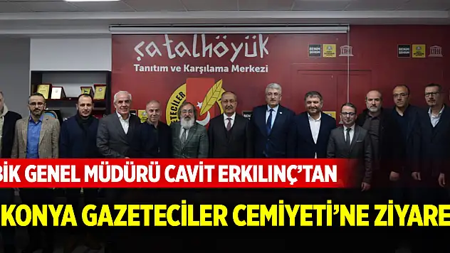 BİK Genel Müdürü Cavit Erkılınç'tan Konya Gazeteciler Cemiyeti'ne ziyaret