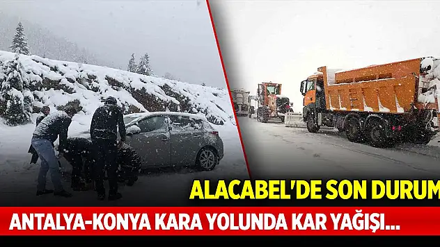 Antalya-Konya kara yolunda kar yağışı... Alacabel'de son durum