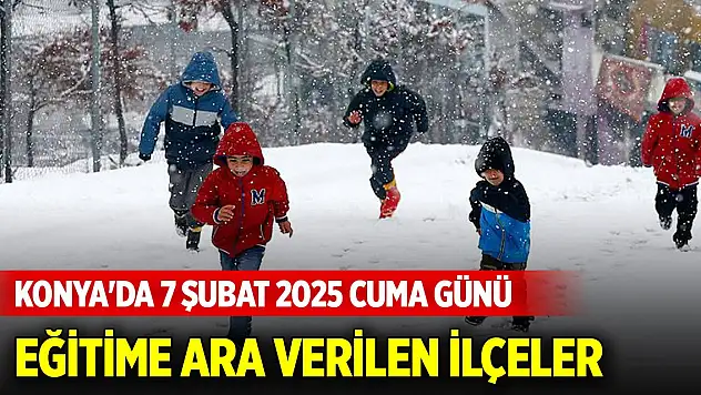 Konya'da 7 Şubat 2025 Cuma günü eğitime ara verilen ilçeler açıklandı