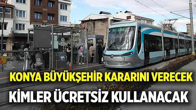 Konya Büyükşehir kararını verecek  2025 yılında kimler ücretsiz toplu taşıma kullanacak
