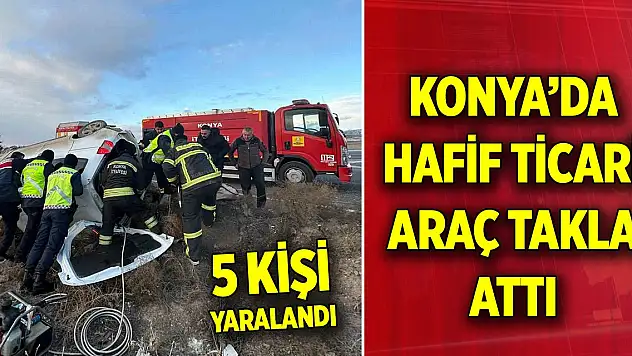 Konya'da hafif ticari araç takla attı: 5 kişi yaralandı