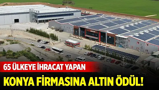 65 ülkeye ihracat yapan Konya firmasına altın ödül!