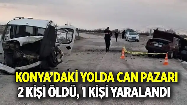 Konya'daki yolda can pazarı  2 kişi öldü, 1 kişi yaralandı