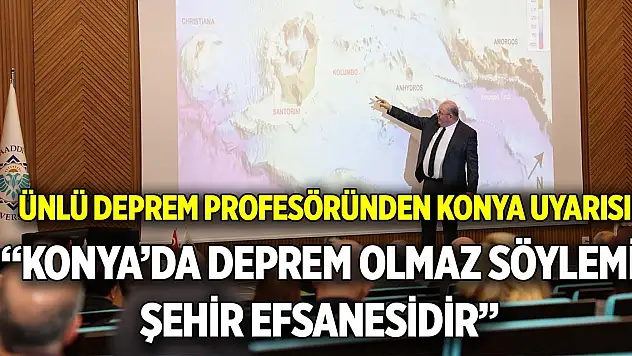 Ünlü deprem profesöründen Konya uyarısı!  'Konya'da deprem olmaz söylemi şehir efsanesidir'